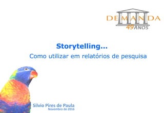 Storytelling...
Como utilizar em relatórios de pesquisa
Silvio Pires de Paula
Novembro de 2016
 