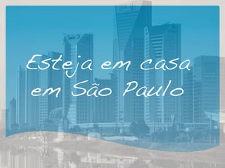Esteja em casa
em São Paulo!
 