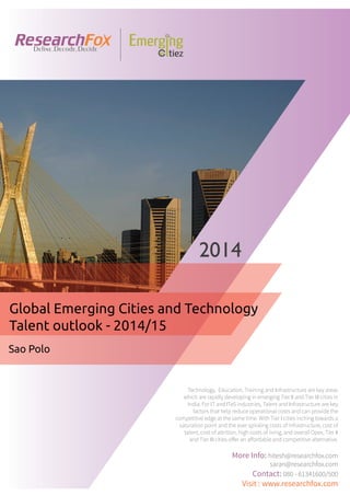 Emerging City Report - Sao Paulo (2014)
Sample Report
explore@researchfox.com
+1-408-469-4380
+91-80-6134-1500
www.researchfox.com
www.emergingcitiez.com
 1
 