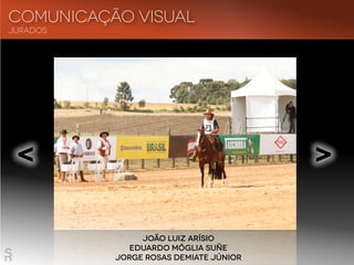 João Luiz Arísio
Eduardo Móglia Suñe
Jorge Rosas Demiate Júnior
< <
Jurados
Comunicação visual
 