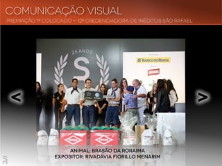 Comunicação visual
< <
premiação 1º colocado - 12ª Credenciadora de Inéditos São Rafael
Animal: Brasão da Roraima
Expositor: Rivadávia Fiorillo Menarim
 
