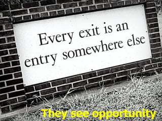 They see opportunity
 