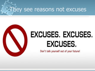 They see reasons not excuses
 
