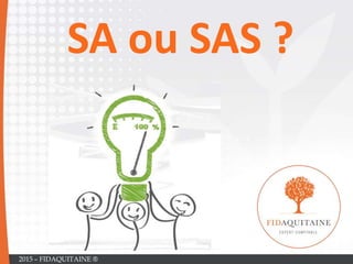 SA ou SAS ?
2015 – FIDAQUITAINE ®
 