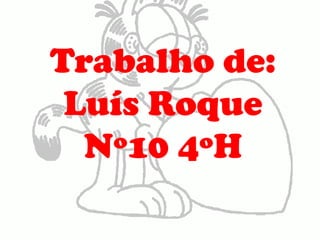 Trabalho de: Luís Roque Nº10 4ºH