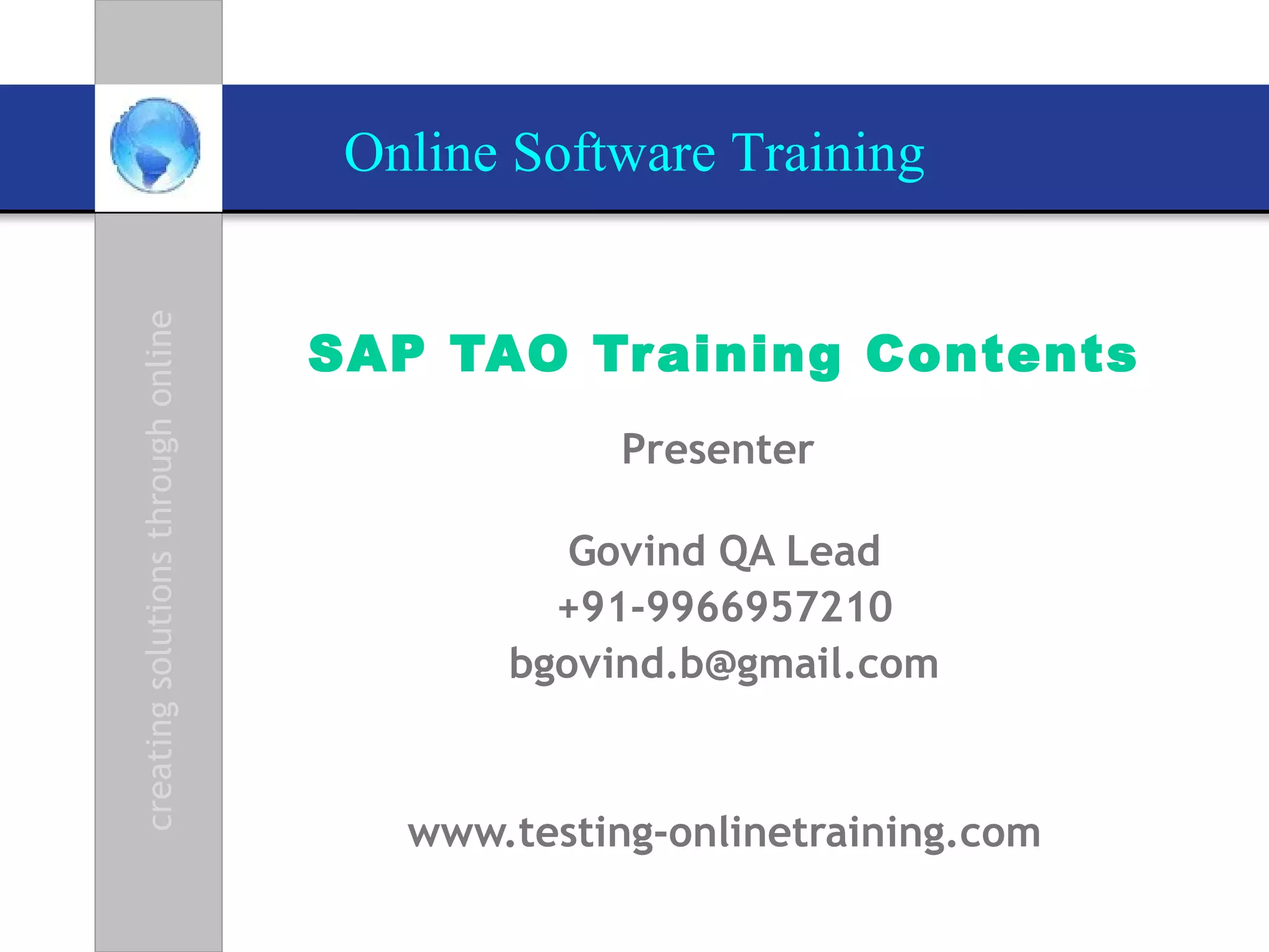 SAP TAO Training Contents Presenter  Govind QA Lead +91-9966957210 [email_address] www.testing-onlinetraining.com 