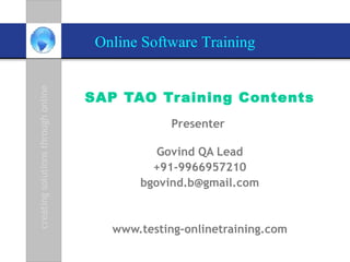 SAP TAO Training Contents Presenter  Govind QA Lead +91-9966957210 [email_address] www.testing-onlinetraining.com 