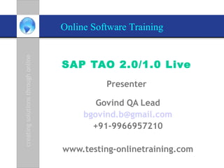 SAP TAO 2.0/1.0 Live   Presenter  Govind QA Lead [email_address] +91-9966957210 www.testing-onlinetraining.com 