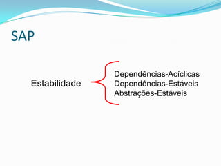 SAP    Dependências-AcíclicasDependências-EstáveisAbstrações-EstáveisEstabilidade