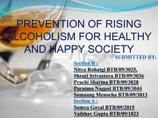 PREVENTION OF RISING
ALCOHOLISM FOR HEALTHY
   AND HAPPY SOCIETY
 