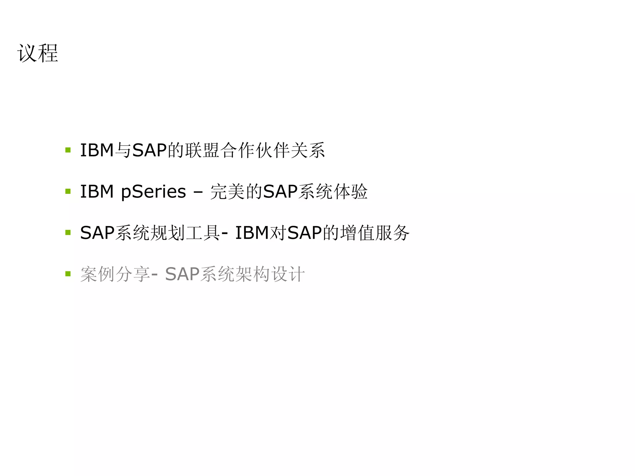 议程



     IBM与SAP的联盟合作伙伴关系

     IBM pSeries – 完美的SAP系统体验

     SAP系统规划工具- IBM对SAP的增值服务

     案例分享- SAP系统架构设计
 
