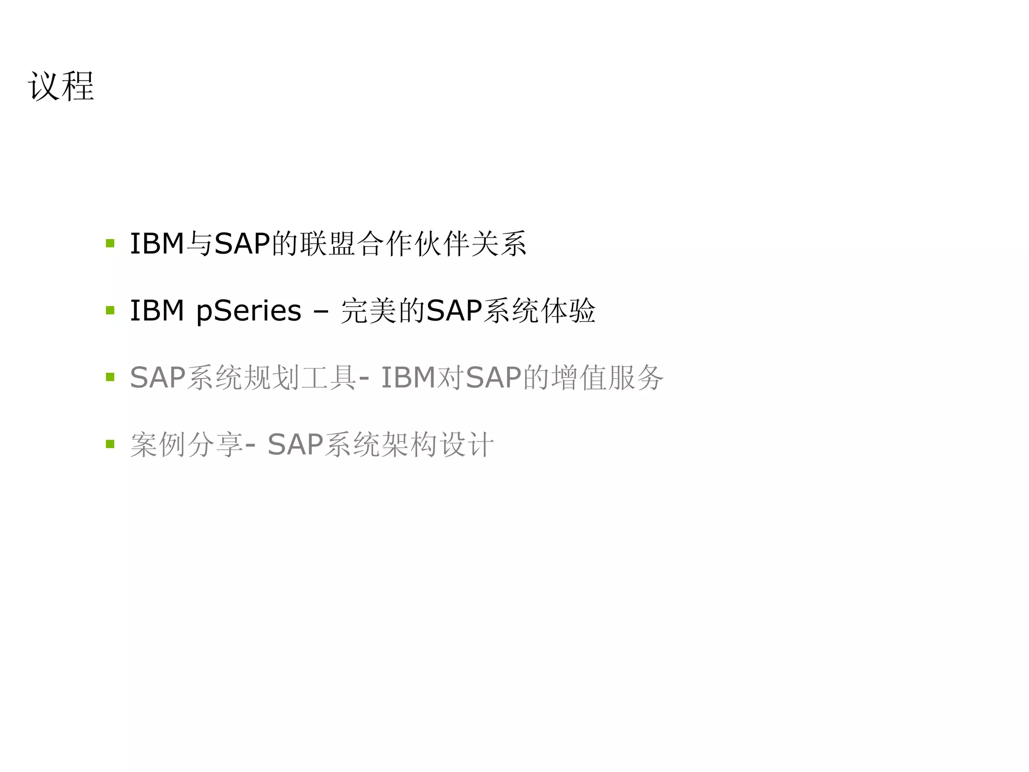 议程



     IBM与SAP的联盟合作伙伴关系

     IBM pSeries – 完美的SAP系统体验

     SAP系统规划工具- IBM对SAP的增值服务

     案例分享- SAP系统架构设计
 