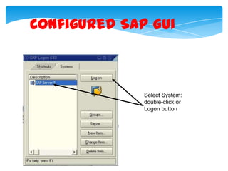 Configured SAP Gui

Select System:
double-click or
Logon button

76

 