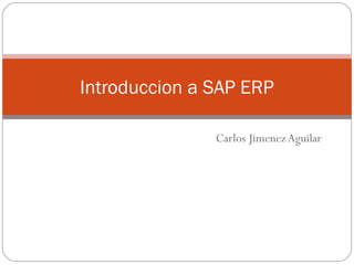 Introduccion a SAP ERP
Carlos Jimenez Aguilar

 