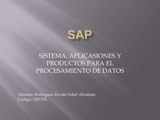 SISTEMA, APLICASIONES Y
PRODUCTOS PARA EL
PROCESAMIENTO DE DATOS

Alumno: Rodriguez Zavala Yohel Abraham
Código: 100131k

 