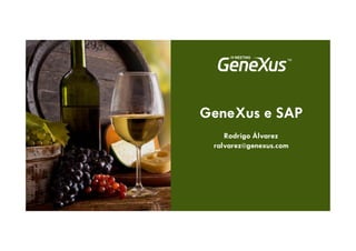 GeneXus e SAP
Rodrigo Álvarez
ralvarez@genexus.com
 