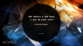 Fevereiro 2018
Fernando Boaglio
SAP Hybris e SAP Hana
o que dá para usar?
 