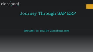 Journey Through SAP ERP
Brought To You By Classboat.com
 
