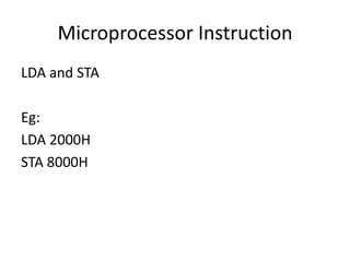Microprocessor Instruction
LDA and STA
Eg:
LDA 2000H
STA 8000H
 