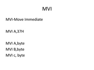 MVI
MVI-Move Immediate
MVI A,37H
MVI A,byte
MVI B,byte
MVI c, byte
 