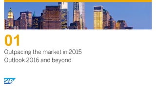 01
Outpacing the market in 2015
Outlook 2016 and beyond
 