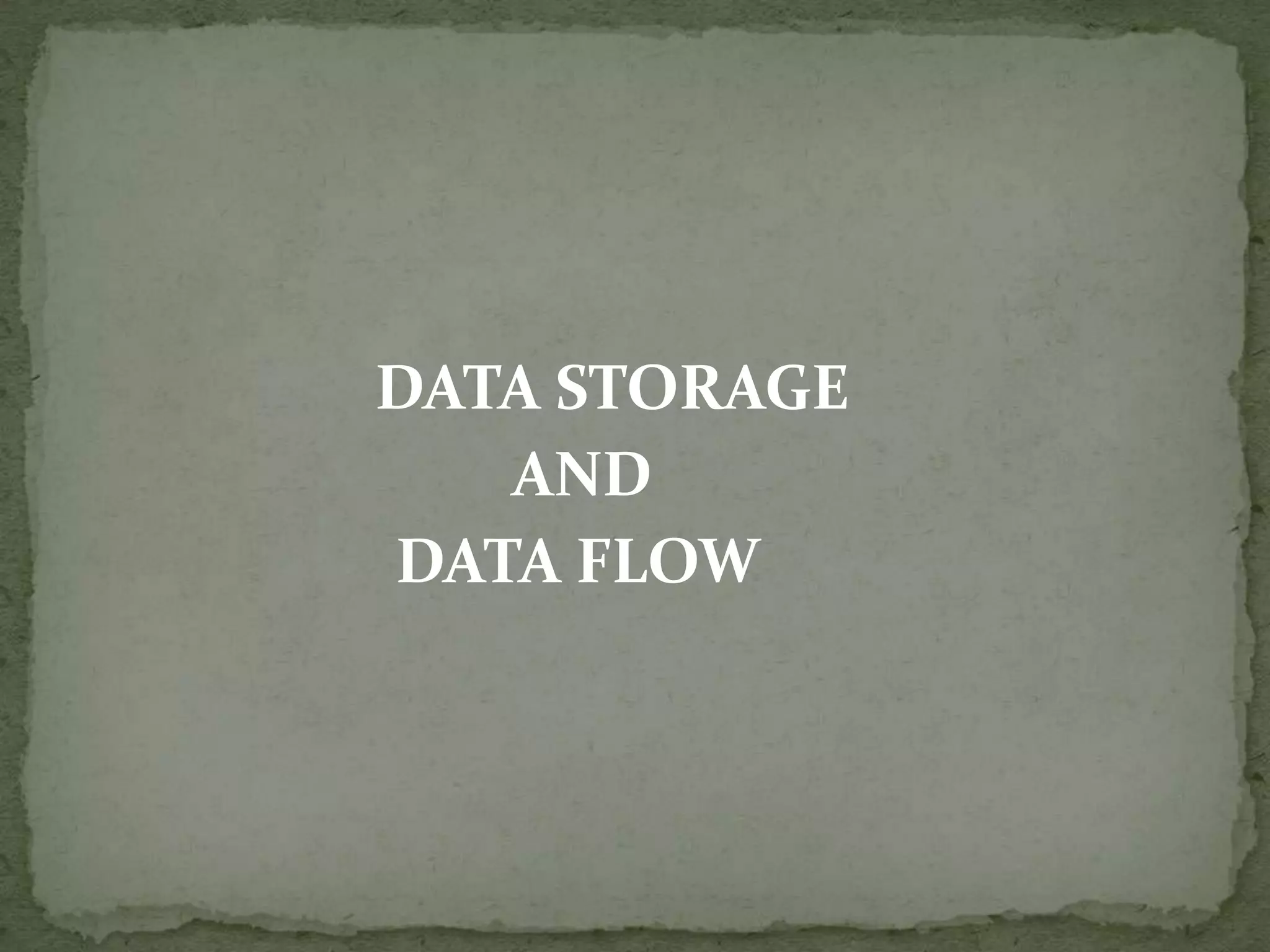 DATA STORAGE
AND
DATA FLOW

 