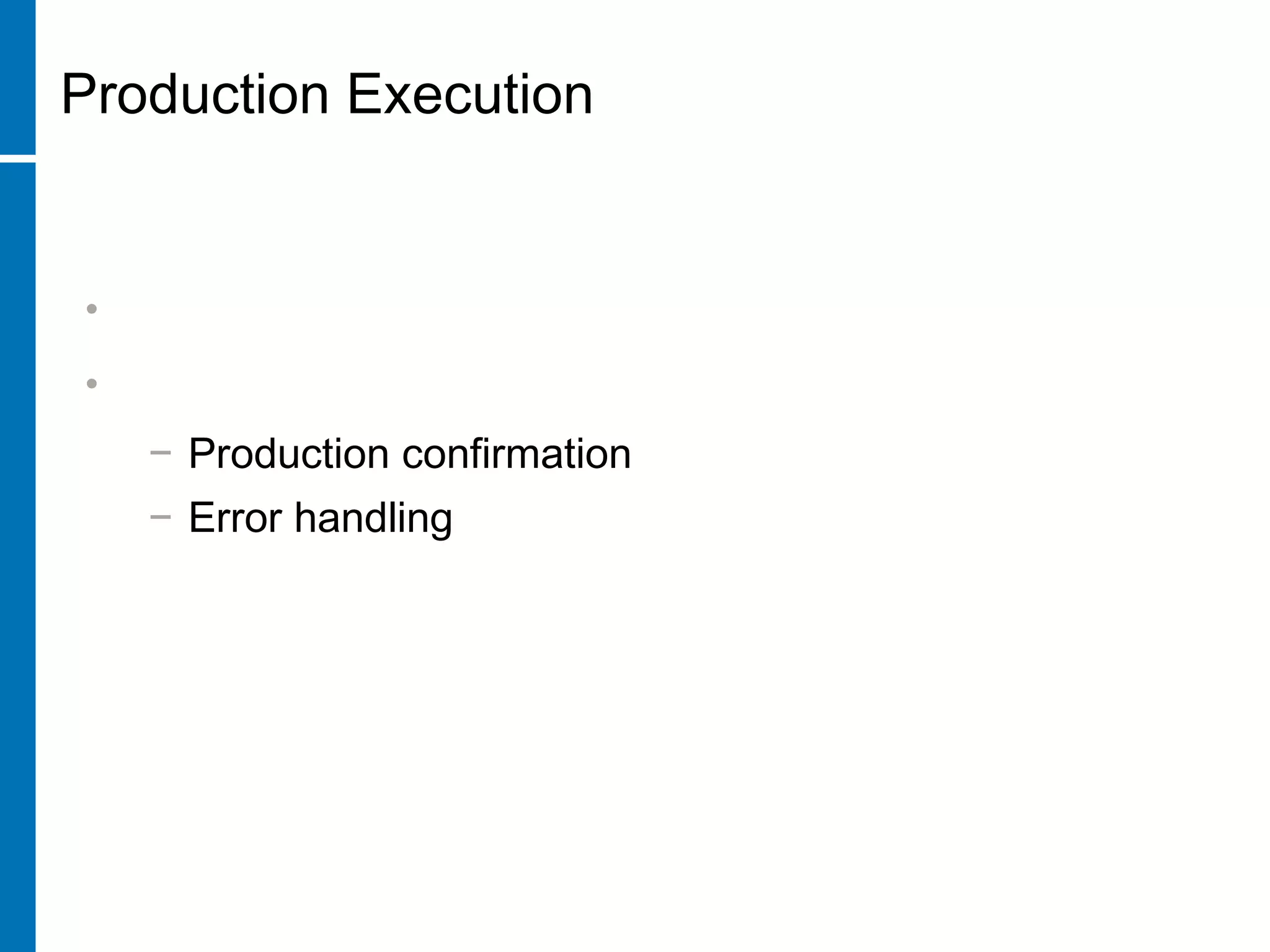 Production Execution
• Stock transfer to WIP location
• Order Execution
− Production confirmation
− Error handling
 