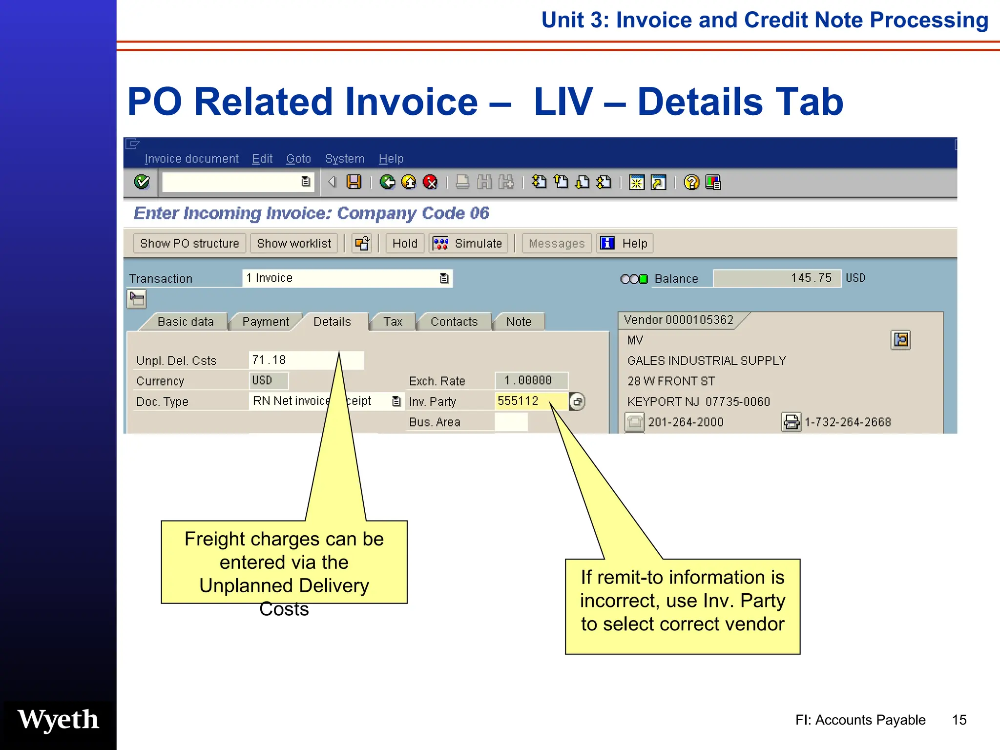 PO Related Invoice –  LIV – Details Tab Freight charges can be entered via the Unplanned Delivery Costs If remit-to information is incorrect, use Inv. Party to select correct vendor 