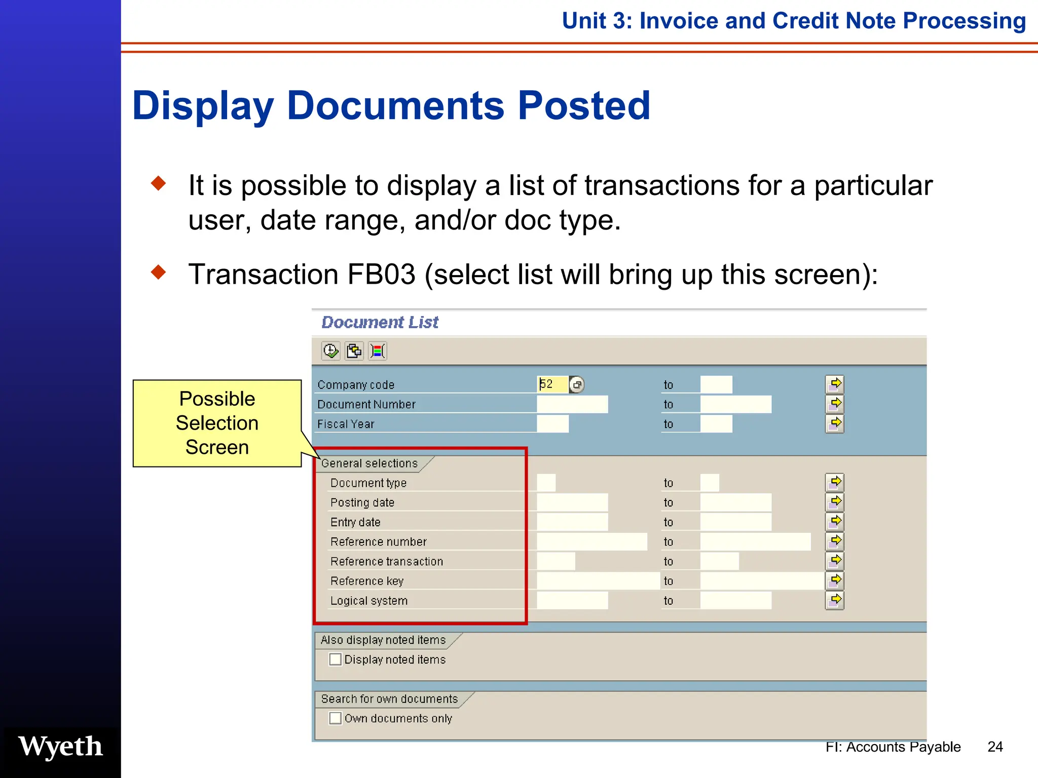 Display Documents Posted It is possible to display a list of transactions for a particular user, date range, and/or doc type. Transaction FB03 (select list will bring up this screen): Possible Selection Screen 