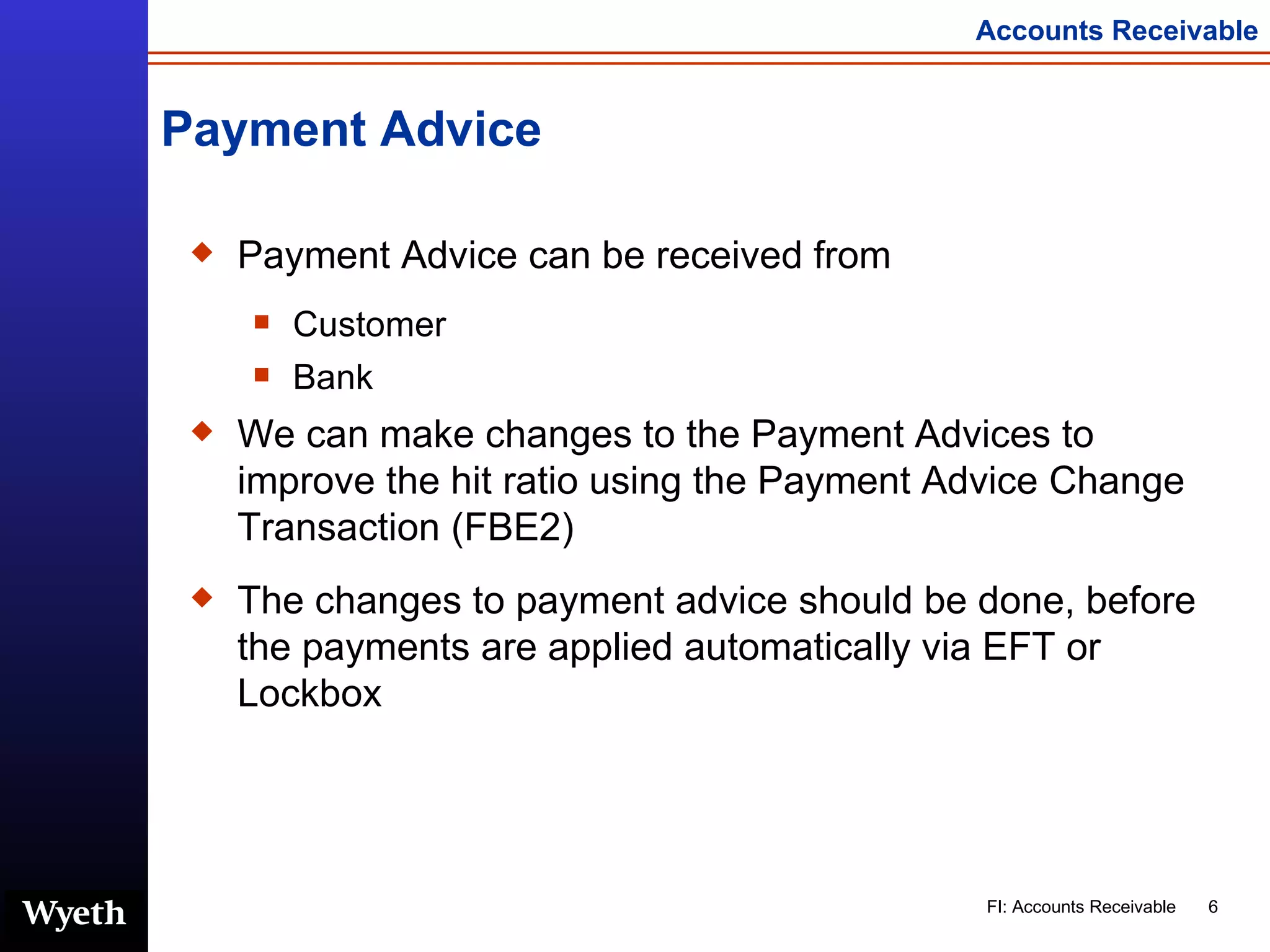 Payment Advice Payment Advice can be received from Customer  Bank We can make changes to the Payment Advices to improve the hit ratio using the Payment Advice Change Transaction (FBE2) The changes to payment advice should be done, before the payments are applied automatically via EFT or Lockbox 