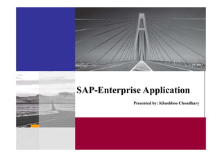 SAP-Enterprise Application
Presented by: Khushboo Choudhary
 