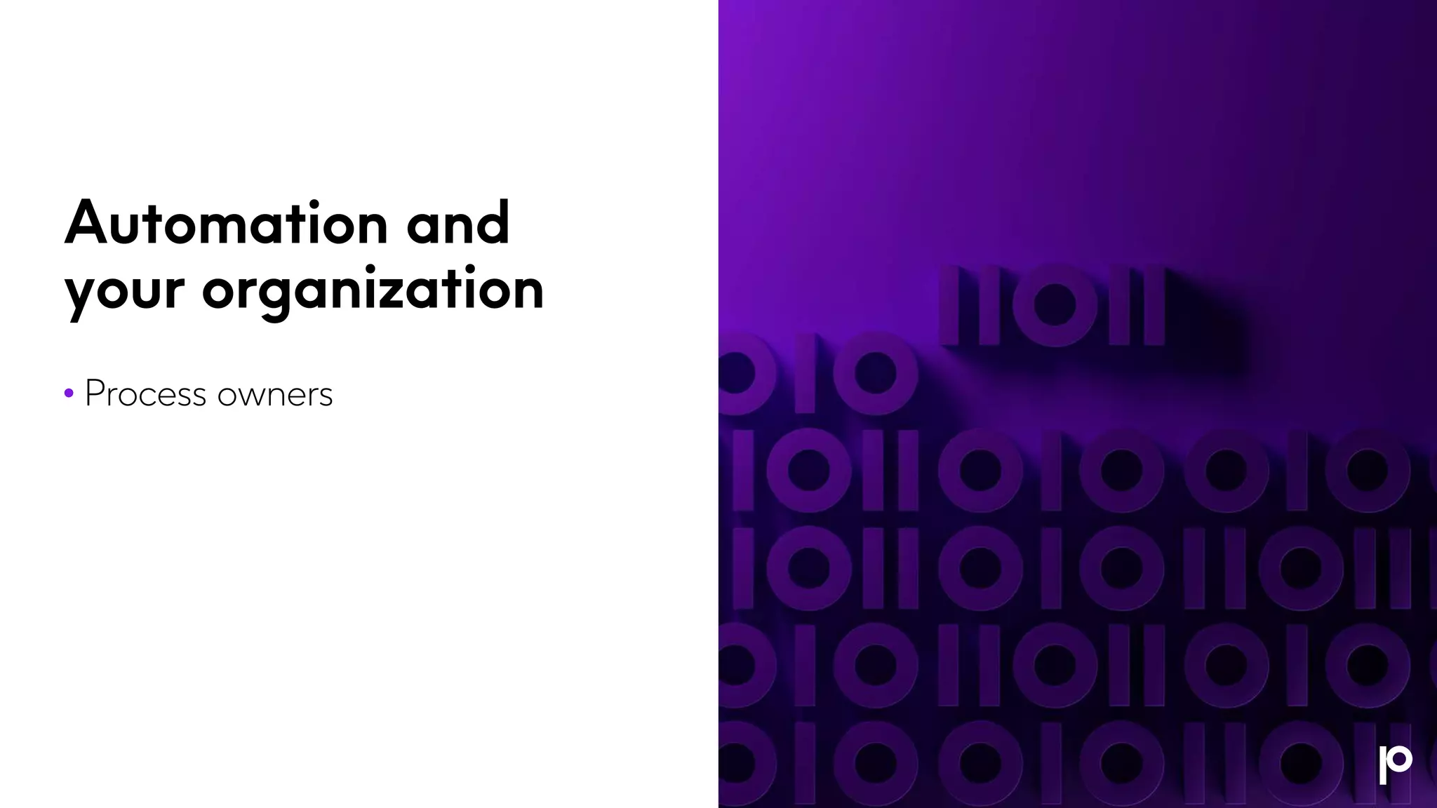 Automation and
your organization
• Process owners
 