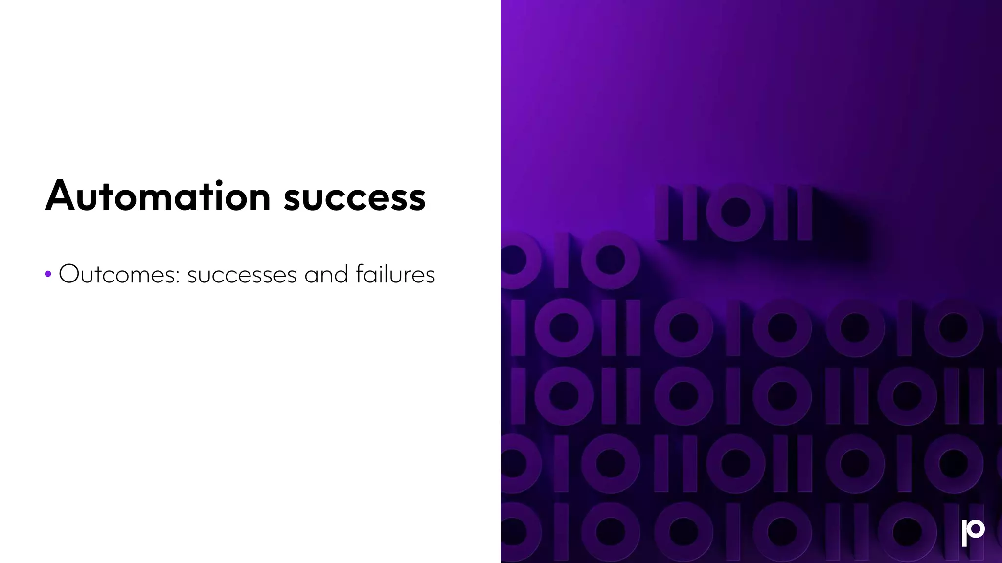 Automation success
• Outcomes: successes and failures
 