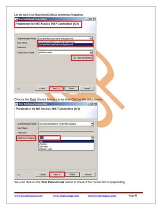 Let us take Use BusinessObjects credential mapping.

Choose the Data Source Name. Let us take Club as the data source.

You can click on the Test Connection button to check if the connection is responding.

www.bispsolutions.com

www.bisptrainigs.com

www.hyperionguru.com

Page 8

 