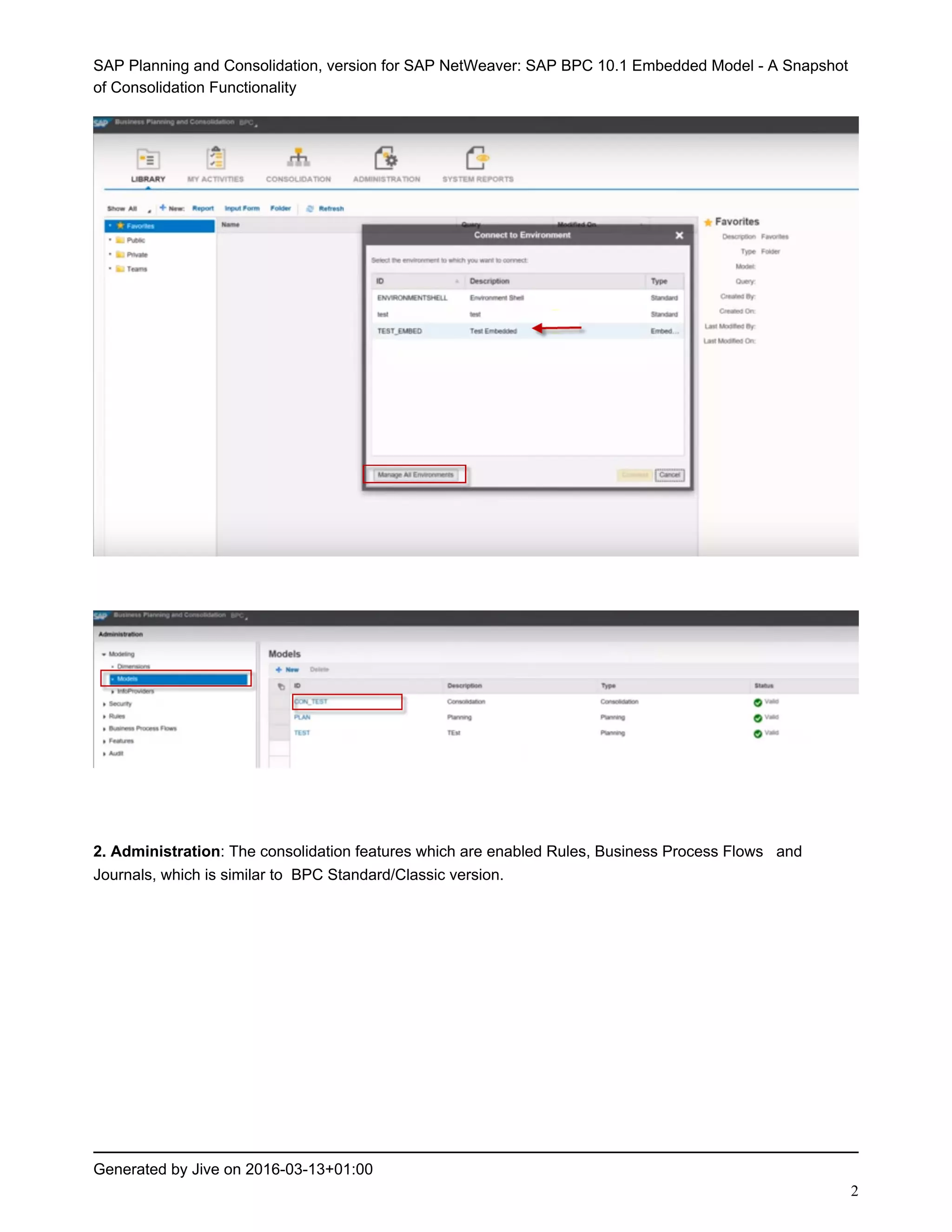 SAP Planning and Consolidation, version for SAP NetWeaver: SAP BPC 10.1 Embedded Model - A Snapshot
of Consolidation Functionality
Generated by Jive on 2016-03-13+01:00
2
2. Administration: The consolidation features which are enabled Rules, Business Process Flows and
Journals, which is similar to BPC Standard/Classic version.
 