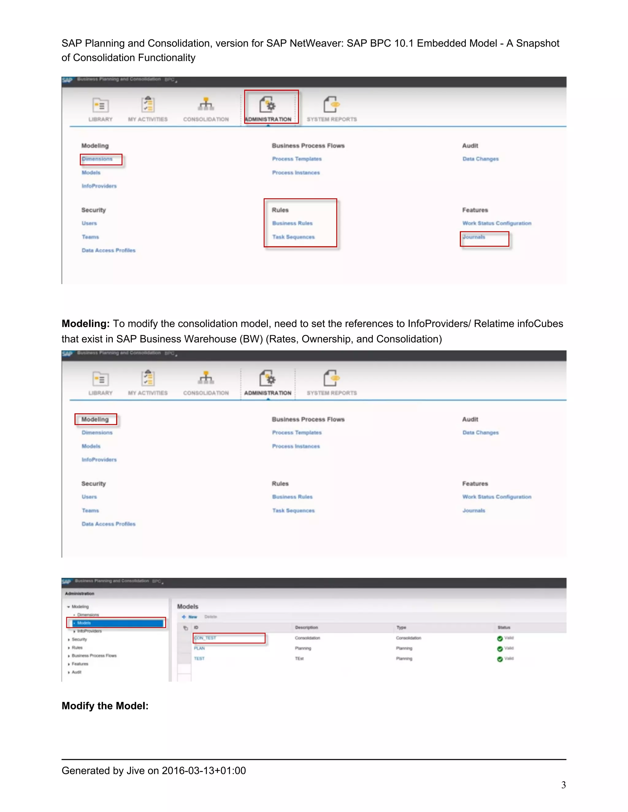 SAP Planning and Consolidation, version for SAP NetWeaver: SAP BPC 10.1 Embedded Model - A Snapshot
of Consolidation Functionality
Generated by Jive on 2016-03-13+01:00
3
Modeling: To modify the consolidation model, need to set the references to InfoProviders/ Relatime infoCubes
that exist in SAP Business Warehouse (BW) (Rates, Ownership, and Consolidation)
Modify the Model:
 