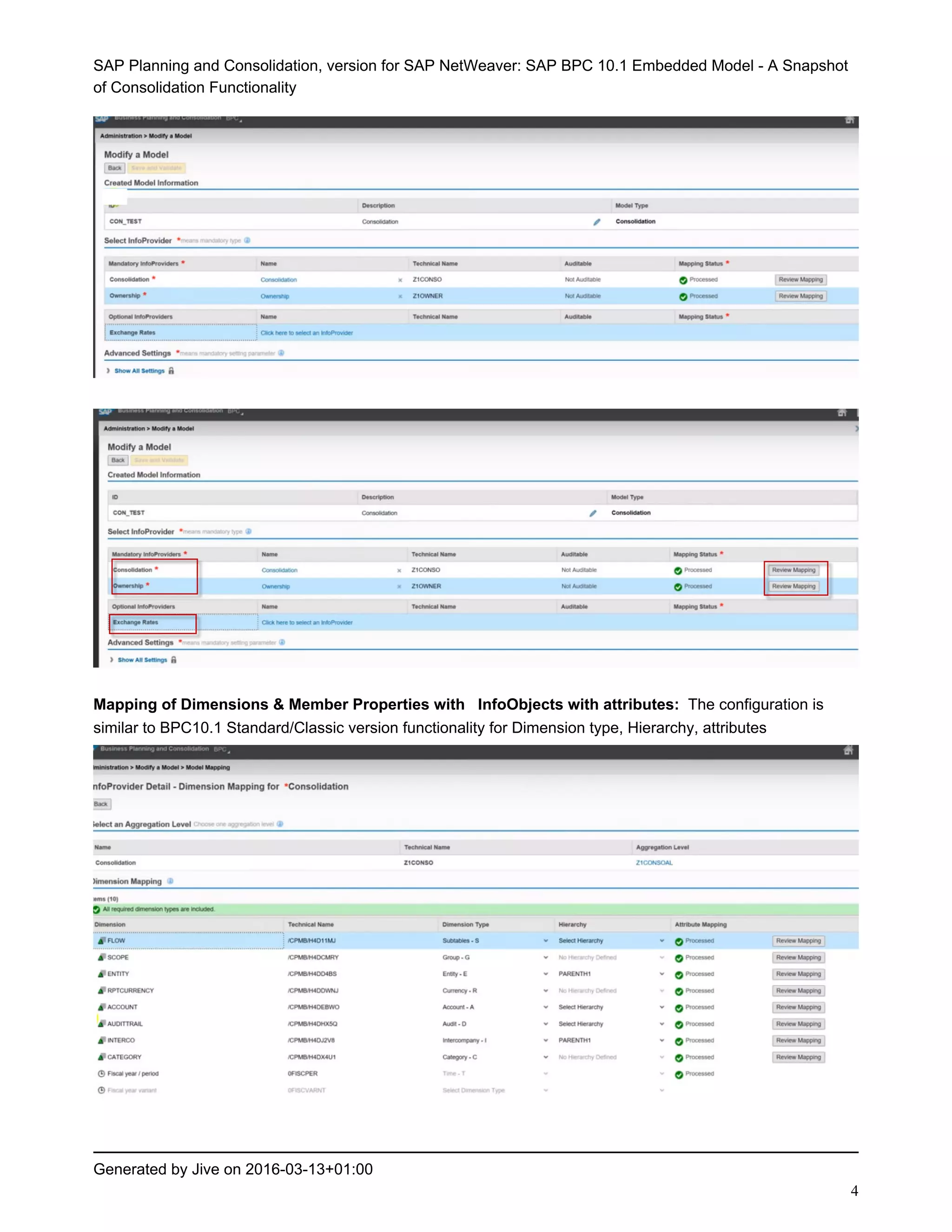 SAP Planning and Consolidation, version for SAP NetWeaver: SAP BPC 10.1 Embedded Model - A Snapshot
of Consolidation Functionality
Generated by Jive on 2016-03-13+01:00
4
Mapping of Dimensions & Member Properties with InfoObjects with attributes: The configuration is
similar to BPC10.1 Standard/Classic version functionality for Dimension type, Hierarchy, attributes
 