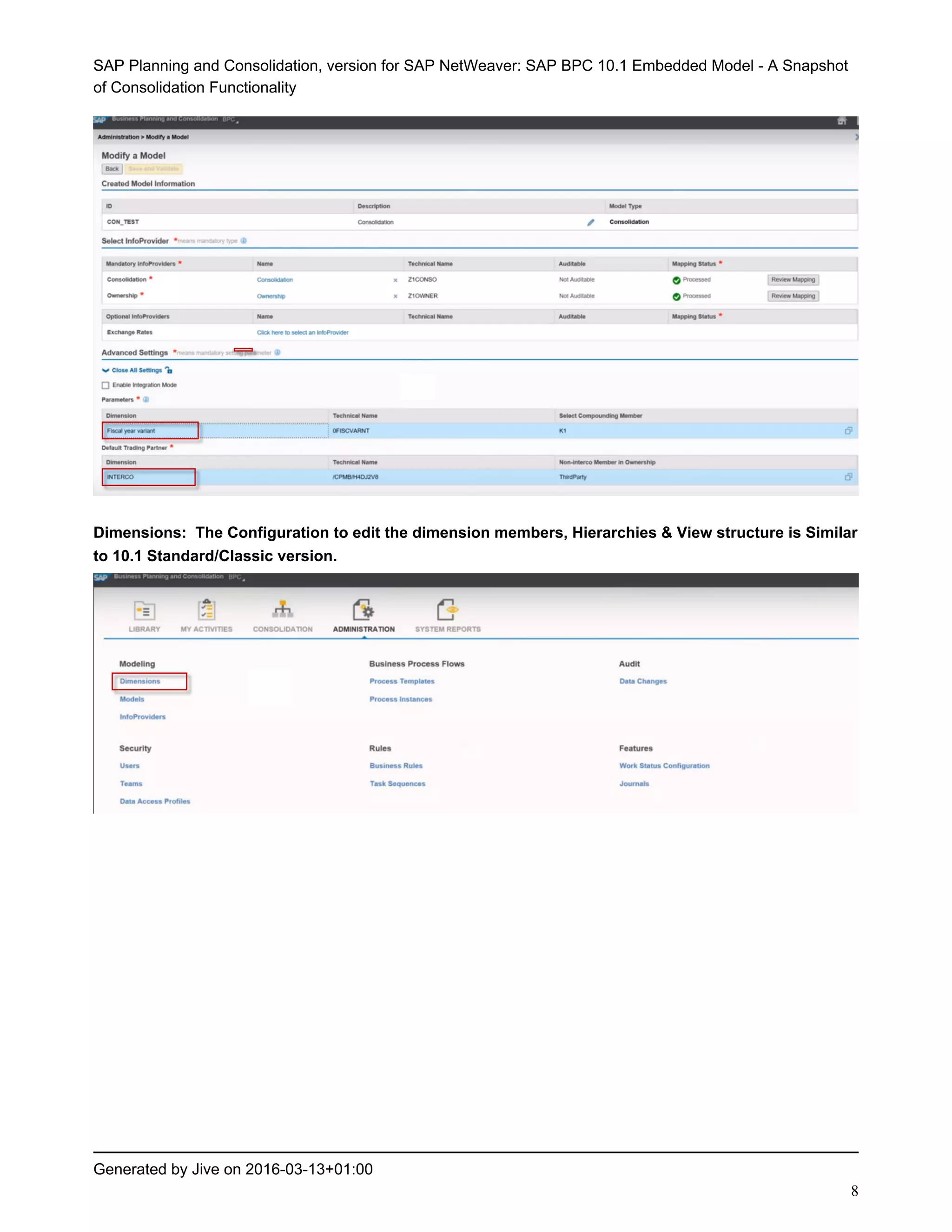 SAP Planning and Consolidation, version for SAP NetWeaver: SAP BPC 10.1 Embedded Model - A Snapshot
of Consolidation Functionality
Generated by Jive on 2016-03-13+01:00
8
Dimensions: The Configuration to edit the dimension members, Hierarchies & View structure is Similar
to 10.1 Standard/Classic version.
 