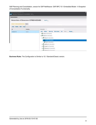 SAP Planning and Consolidation, version for SAP NetWeaver: SAP BPC 10.1 Embedded Model - A Snapshot
of Consolidation Functionality
Generated by Jive on 2016-03-13+01:00
10
Business Rules: The Configuration is Similar to 10.1 Standard/Classic version.
 