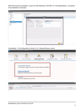 SAP Planning and Consolidation, version for SAP NetWeaver: SAP BPC 10.1 Embedded Model - A Snapshot
of Consolidation Functionality
Generated by Jive on 2016-03-13+01:00
13
Consolidation : The Configuration is Similar to 10.1 Standard/Classic version
 