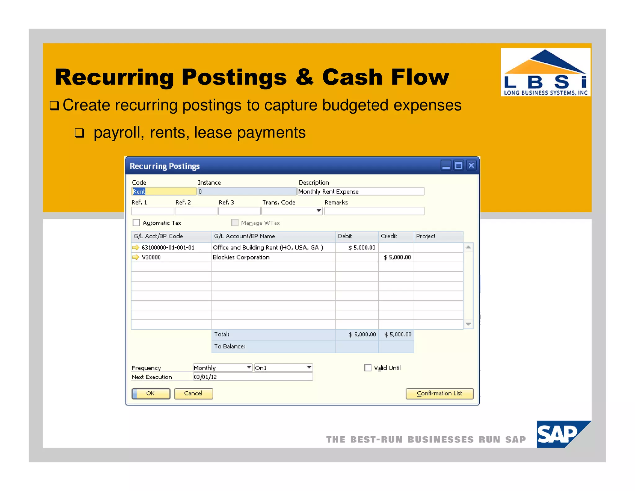 Recurring Postings & Cash Flow
Create recurring postings to capture budgeted expenses
    payroll, rents, lease payments
 