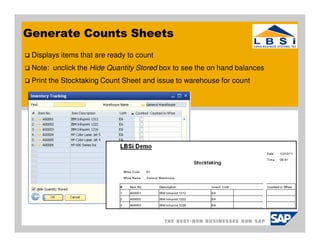 Generate Counts Sheets
 Displays items that are ready to count
 Note: unclick the Hide Quantity Stored box to see the on hand balances
 Print the Stocktaking Count Sheet and issue to warehouse for count
 