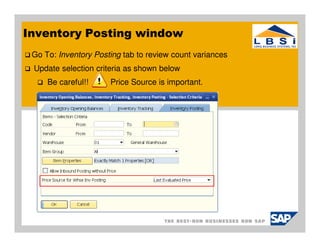 Inventory Posting window
 Go To: Inventory Posting tab to review count variances
 Update selection criteria as shown below
     Be careful!!     Price Source is important.
 