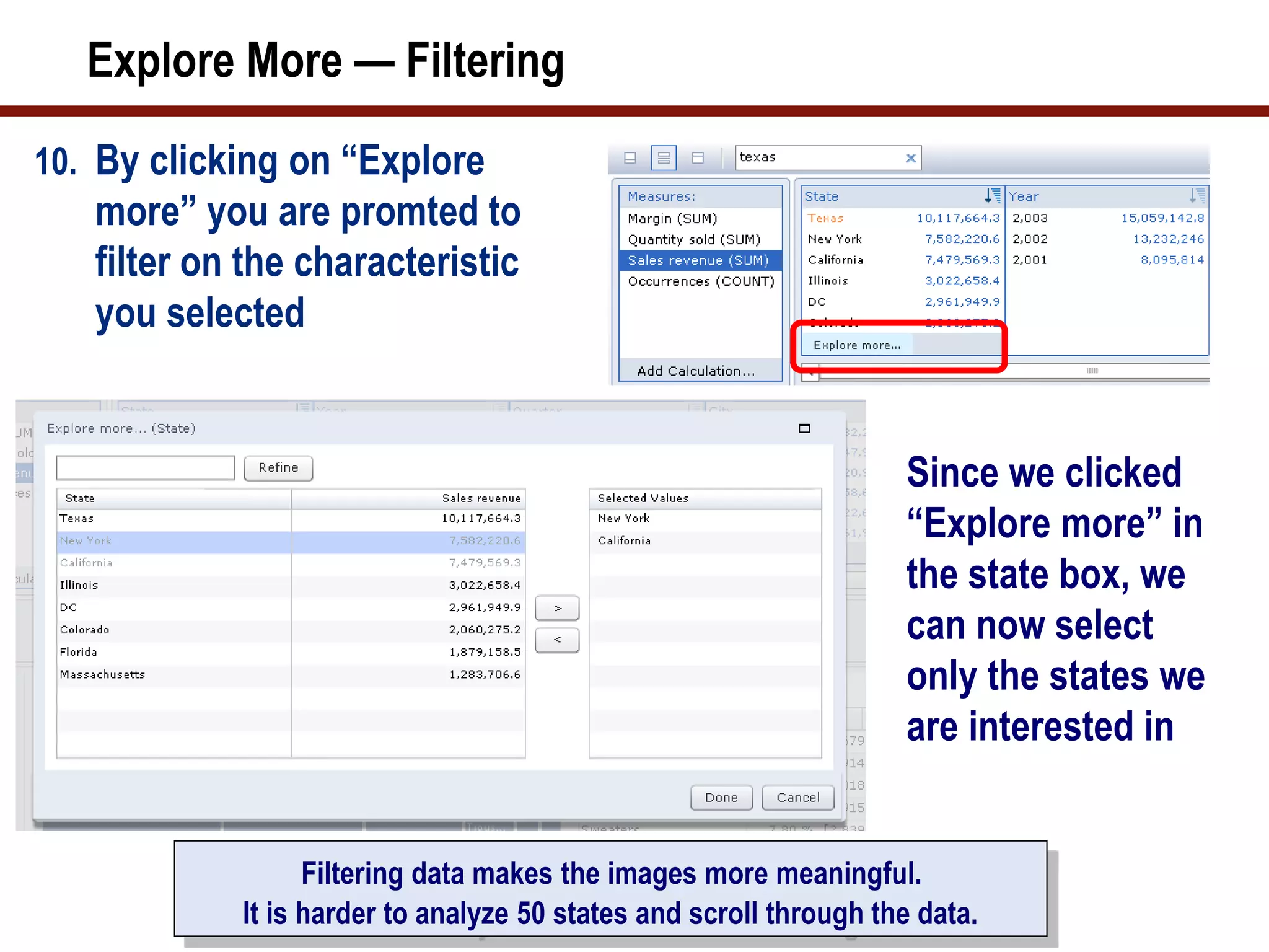 Explore More — Filtering
10. By clicking on “Explore
more” you are promted to
filter on the characteristic
you selected
Filtering data makes the images more meaningful.
It is harder to analyze 50 states and scroll through the data.
Since we clicked
“Explore more” in
the state box, we
can now select
only the states we
are interested in
 