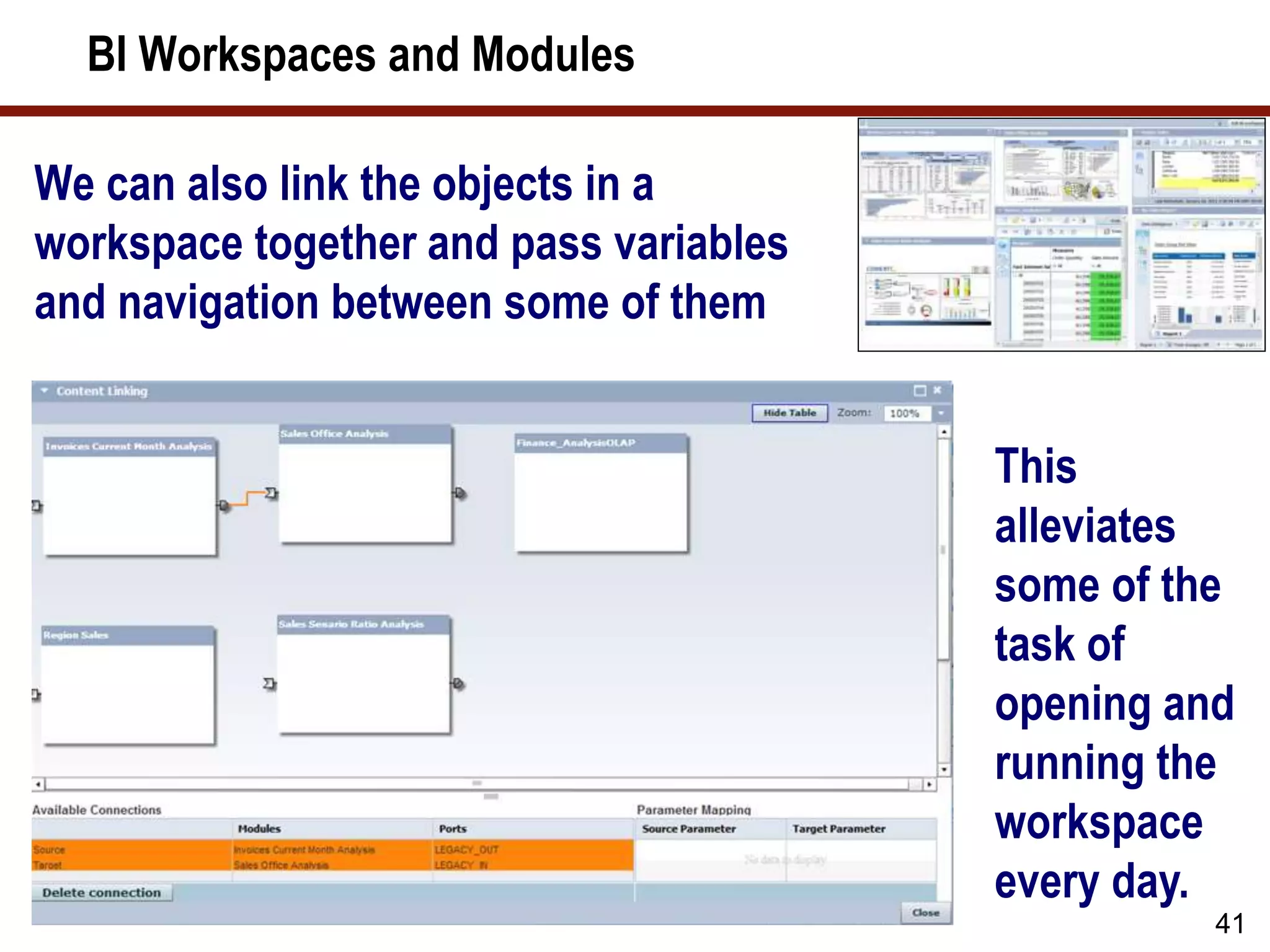 BI Workspaces and Modules
We can also link the objects in a
workspace together and pass variables
and navigation between some of them
41
This
alleviates
some of the
task of
opening and
running the
workspace
every day.
 