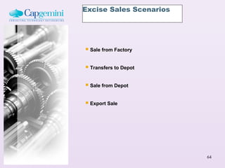 Excise Sales Scenarios




 Sale from Factory

 Transfers to Depot

 Sale from Depot

 Export Sale




                         64
 