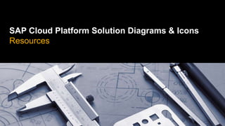 SAP Cloud Platform Solution Diagrams & Icons
Resources
 