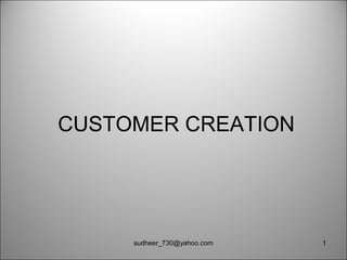 CUSTOMER CREATION
1sudheer_730@yahoo.com
 