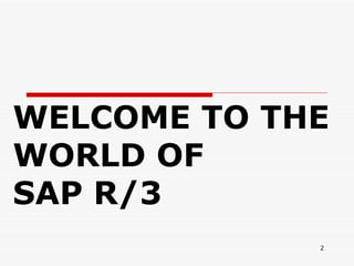 WELCOME TO THE
WORLD OF
SAP R/3
             2
 