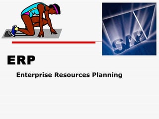 ERP
Enterprise Resources Planning
 